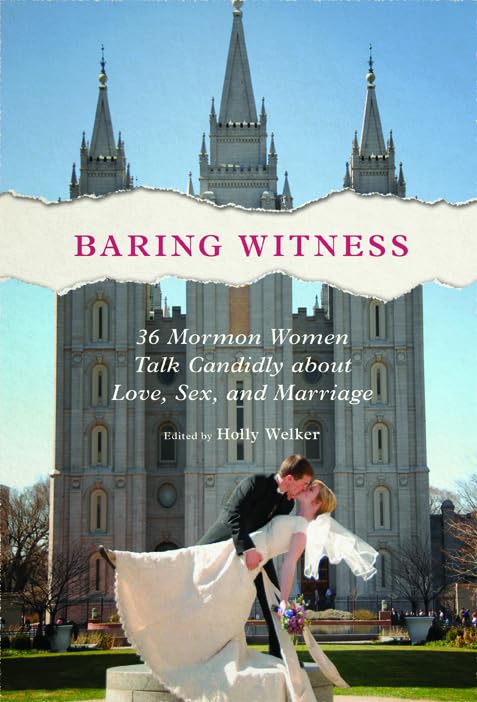 Baring Witness: 36 Mormon Women Talk Candidly about Love, Sex, and Marriage Books