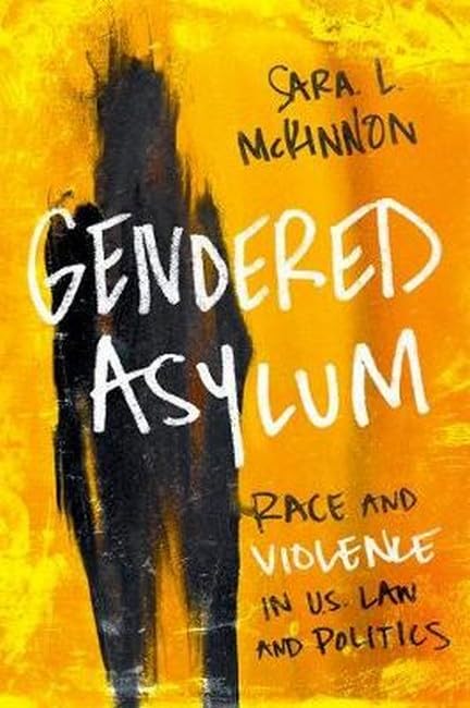 Gendered Asylum: Race and Violence in U.S. Law and Politics (Feminist Media Studies) Law