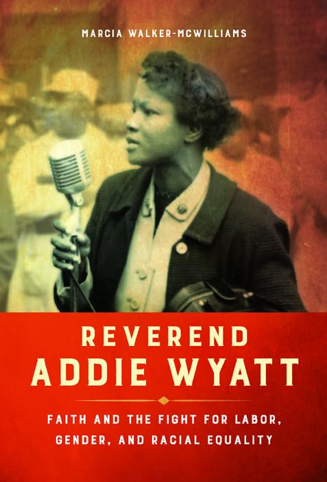 Reverend Addie Wyatt: Faith and the Fight for Labor, Gender, and Racial Equality (Women, Gender, and Sexuality in American History) Social Sciences