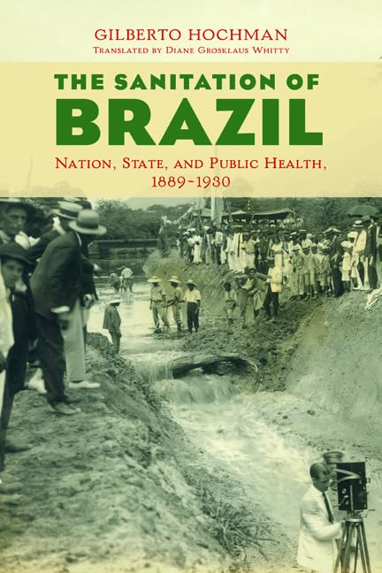 The Sanitation of Brazil: Nation, State, and Public Health 1889-1930 (Lemann Center for Brazilian Studies) Medicine