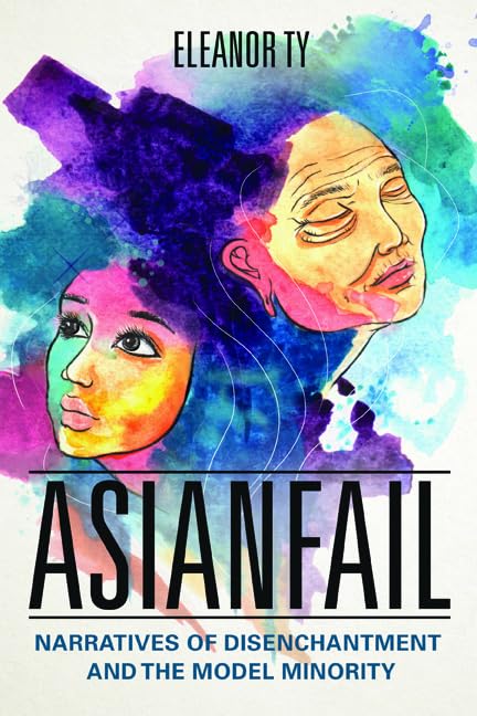 Asianfail: Narratives of Disenchantment and the Model Minority (Asian American Experience) Media & Communication