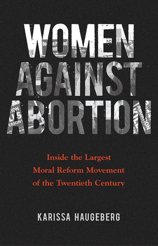 Women Against Abortion: Inside the Largest Moral Reform Movement of the Twentieth Century (Women, gender, and sexuality in American History) Medicine