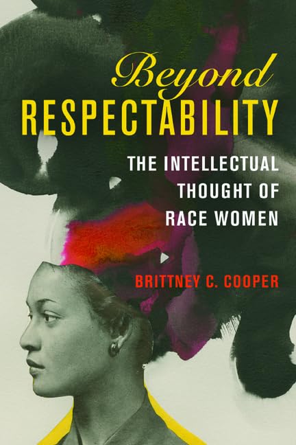 Beyond Respectability: The Intellectual Thought of Race Women (Women, Gender, and Sexuality in American History) Books