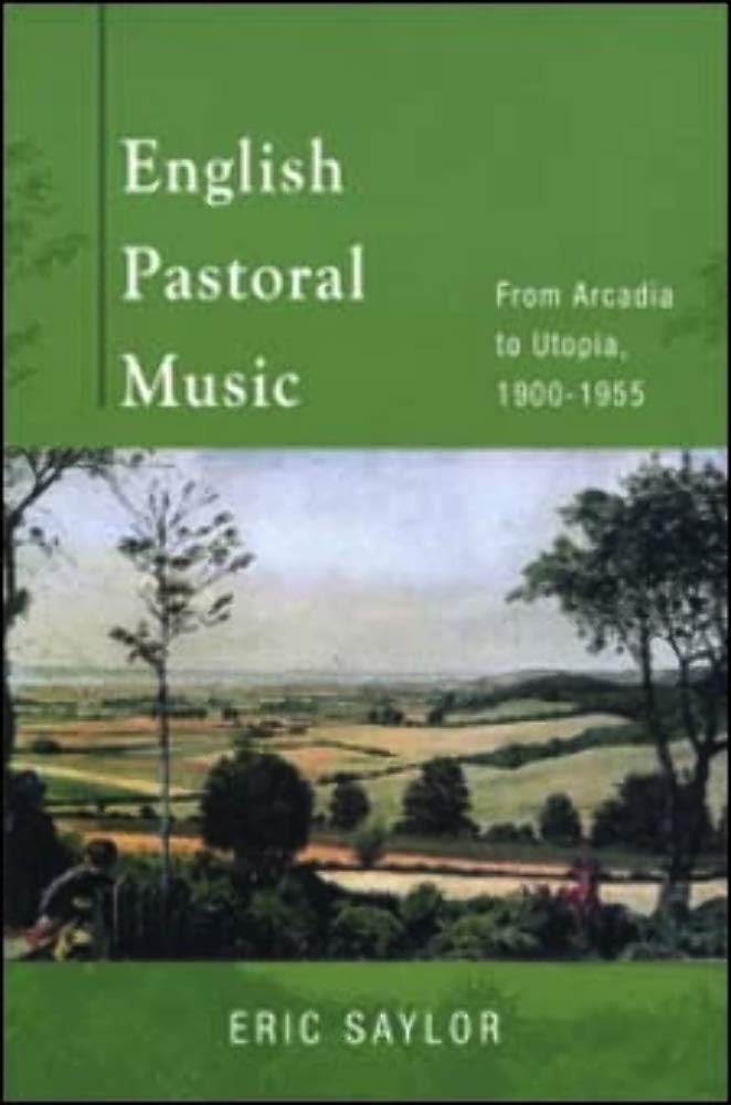 English Pastoral Music: From Arcadia to Utopia, 1900-1955 Arts & Music