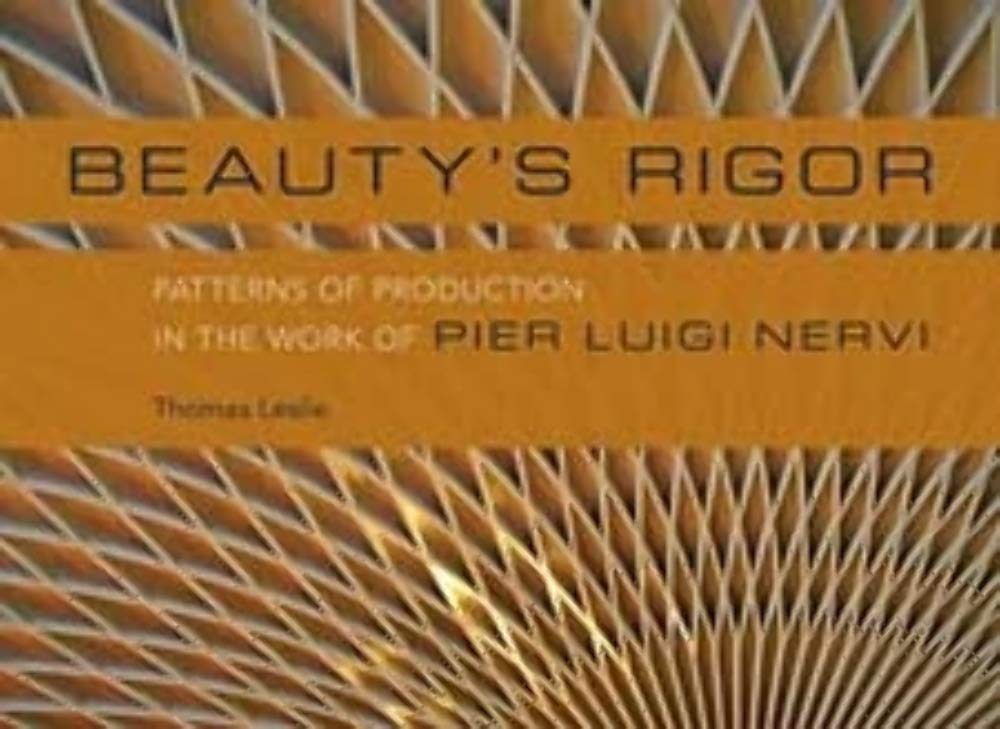 Beauty's Rigor: Patterns of Production in the Work of Pier Luigi Nervi Business & Technology