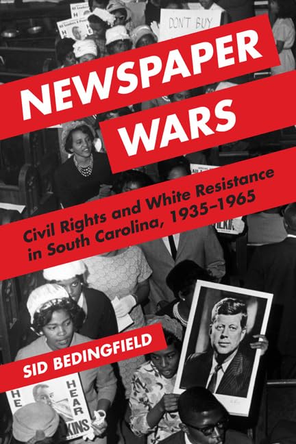 Newspaper Wars: Civil Rights and White Resistance in South Carolina, 1935-1965 (The History of Communication) Media & Communication