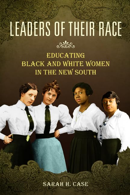 Leaders of Their Race: Educating Black and White Women in the New South (Women, Gender, and Sexuality in American History) Books