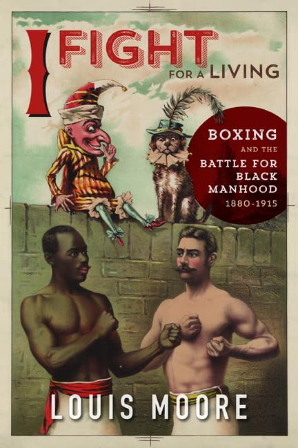 I Fight for a Living: Boxing and the Battle for Black Manhood 1880-1915 (Sport and Society) Books