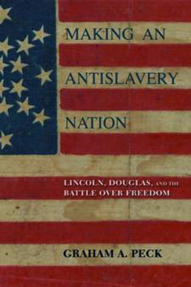 Making an Antislavery Nation: Lincoln, Douglas, and the Battle Over Freedom Social Sciences