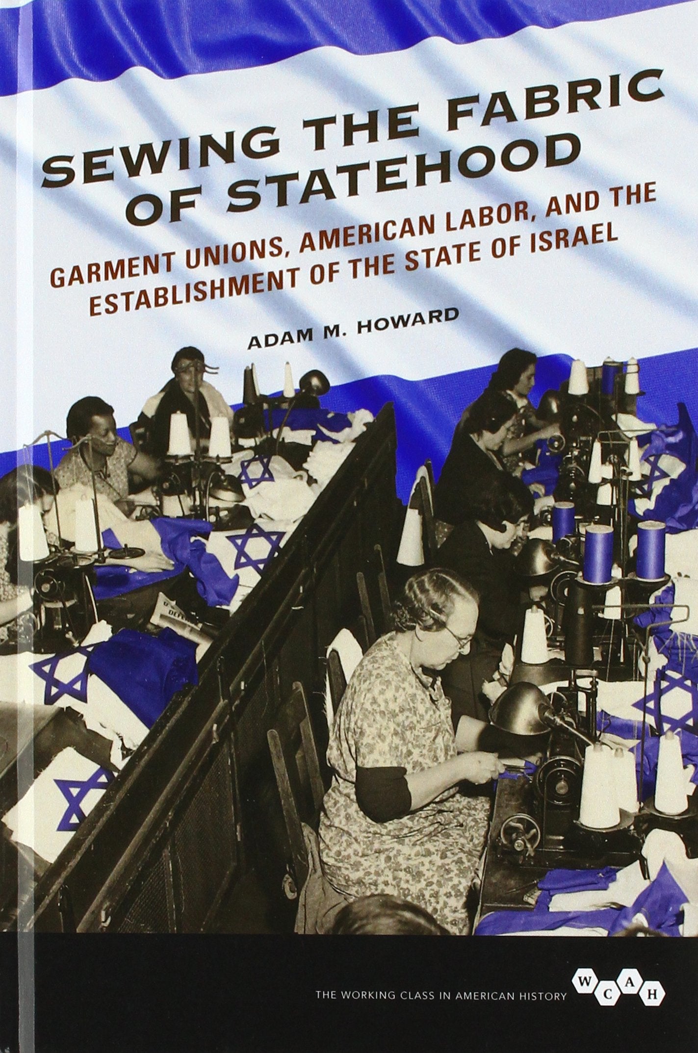 Sewing the Fabric of Statehood: Garment Unions, American Labor, and the Establishment of the State of Israel (Working Class in American History) Religion & Esotericism