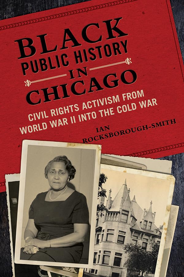 Black Public History in Chicago: Civil Rights Activism from World War II into the Cold War (New Black Studies) Social Sciences
