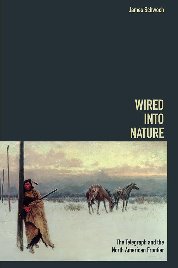 Wired into Nature: The Telegraph and the North American Frontier (The History of Communication) Media & Communication