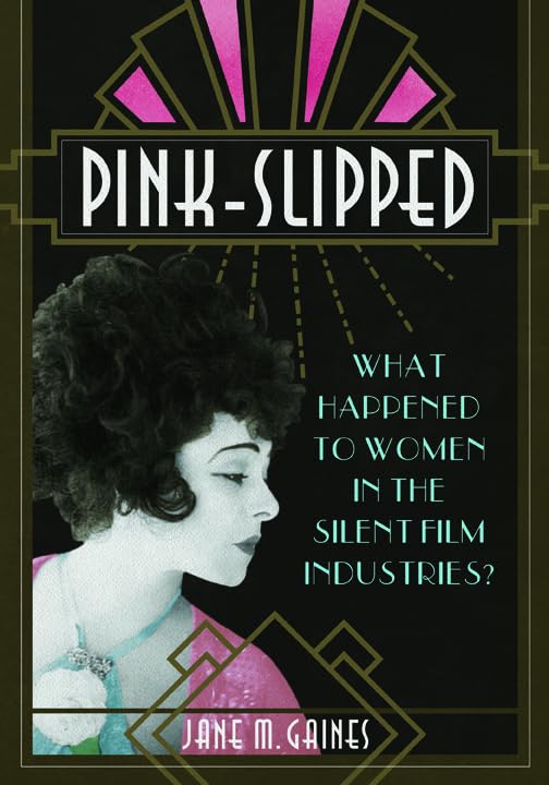 Pink-Slipped: What Happened to Women in the Silent Film Industries? (Women and Film History International) Books