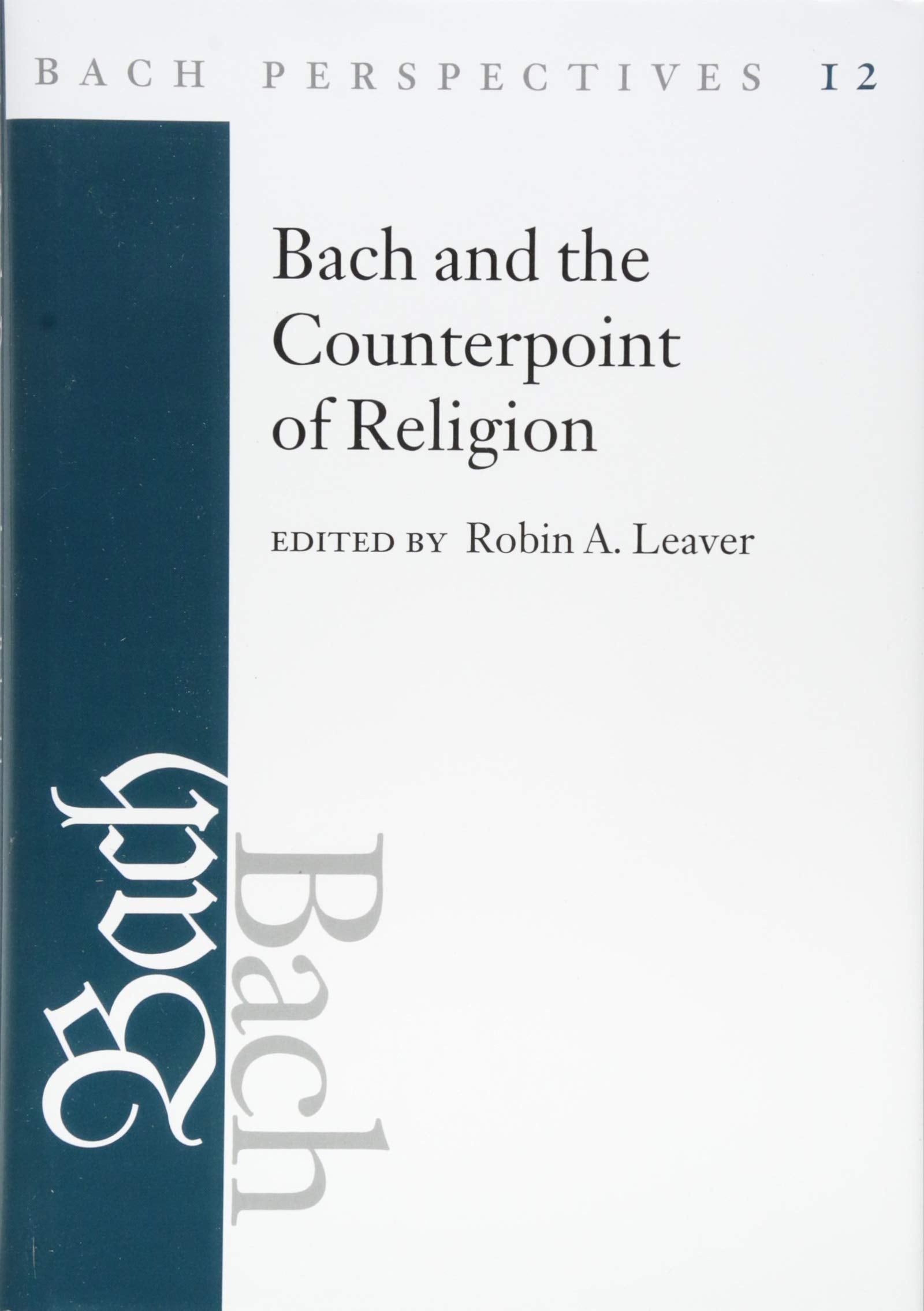 Bach Perspectives, Volume 12: Bach and the Counterpoint of Religion (Bach Perspectives, 12, Band 12) Art & Literature