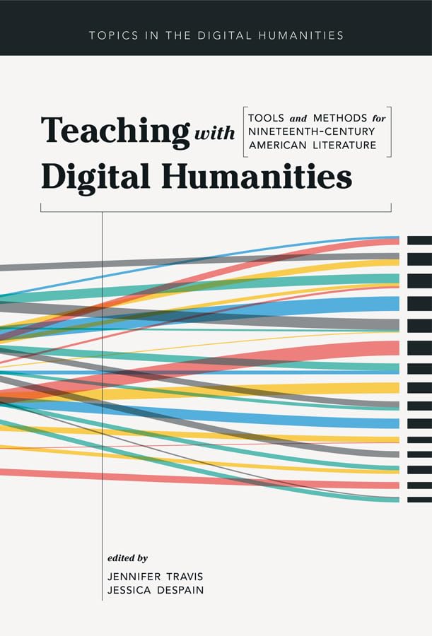 Teaching with Digital Humanities: Tools and Methods for Nineteenth-Century American Literature (Topics in the Digital Humanities) Contemporary literature