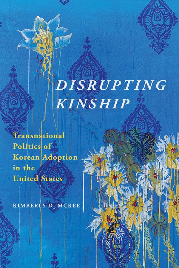 Disrupting Kinship: Transnational Politics of Korean Adoption in the United States (Asian American Experience) Books