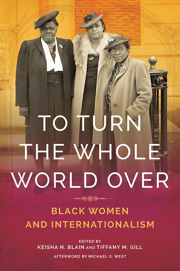 To Turn the Whole World Over: Black Women and Internationalism (Black Internationalism) Books