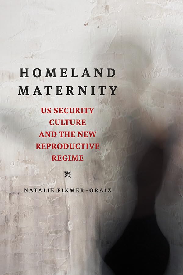 Homeland Maternity: US Security Culture and the New Reproductive Regime (Feminist Media Studies) Medicine