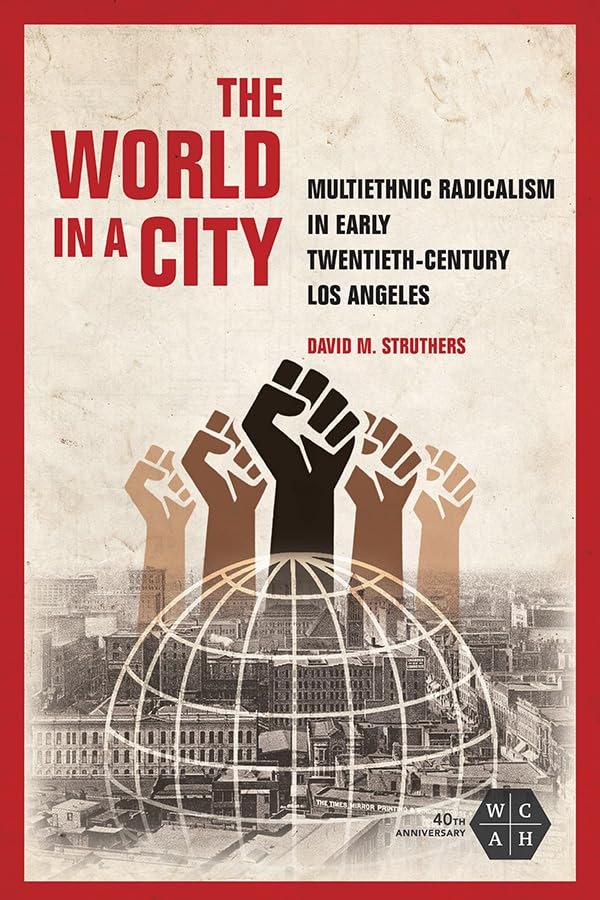 The World in a City: Multiethnic Radicalism in Early Twentieth-Century Los Angeles (The Working Class in American History) Books