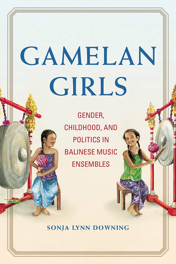 Gamelan Girls: Gender, Childhood, and Politics in Balinese Music Ensembles (New Perspectives on Gender in Music) Books