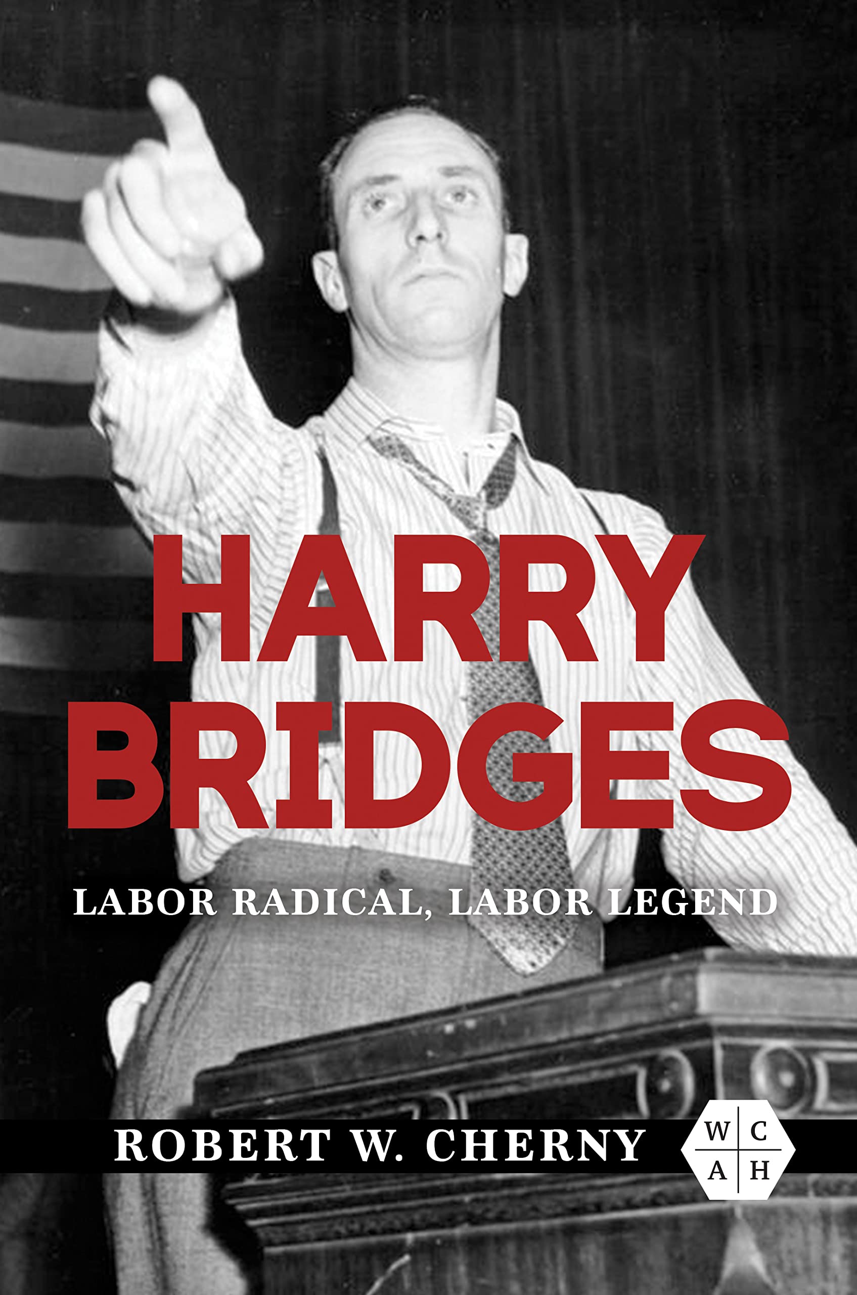 Harry Bridges: Labor Radical, Labor Legend (Working Class in American History) Social Sciences