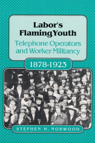Labor's Flaming Youth: Telephone Operators and Worker Militancy, 1878-1923 (The Working Class in American History) Books