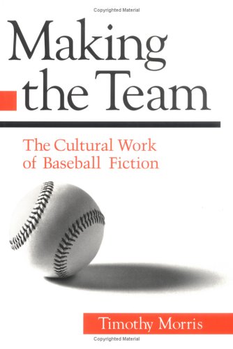 Making the Team: The Cultural Work of Baseball Fiction (Sport and Society) Contemporary literature