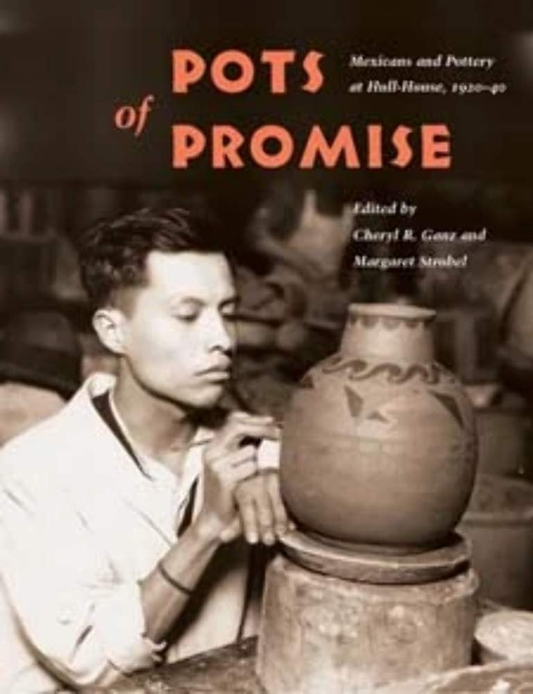 Pots of Promise: Mexicans and Pottery at Hull-House, 1920-40 (Latinos in Chicago and the Midwest) Social Sciences