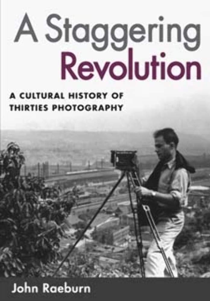 A Staggering Revolution: A Cultural History of Thirties Photography Social Sciences