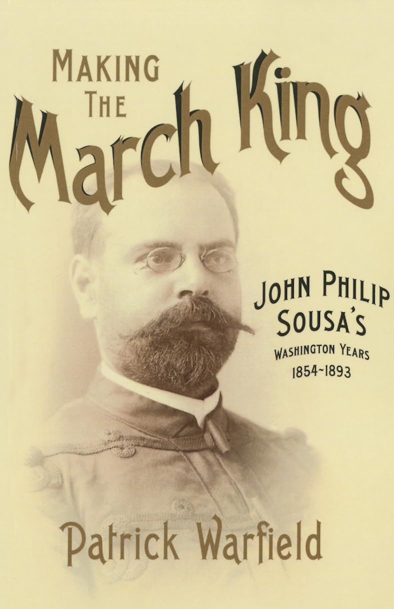 Making the March King: John Philip Sousa's Washington Years, 1854-1893 (Music in American Life) Art & Literature