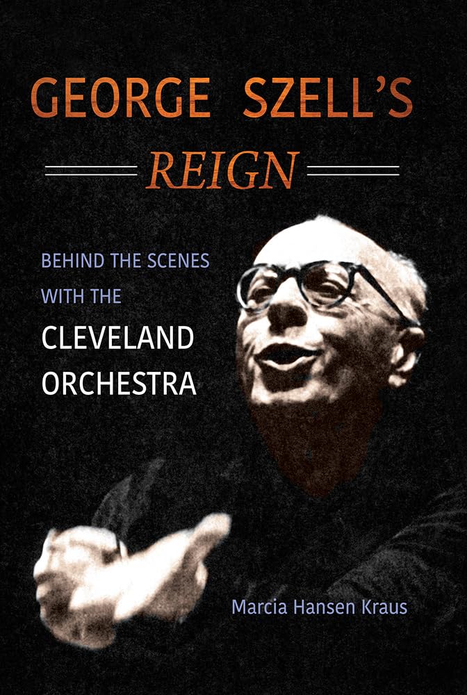 George Szell's Reign: Behind the Scenes With the Cleveland Orchestra (Music in American Life) Art & Literature