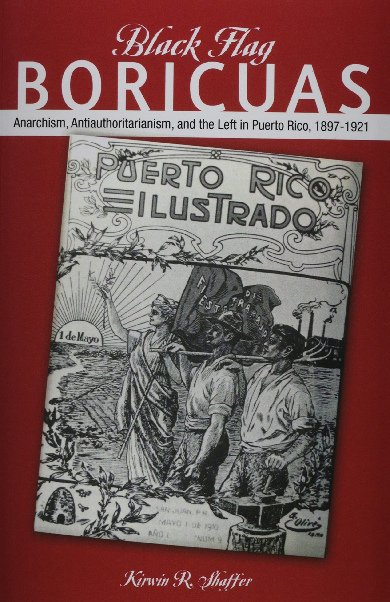 Black Flag Boricuas: Anarchism, Antiauthoritarianism, and Th Eleft in Puerto Rico, 1897-1921 Business, Finance & Career