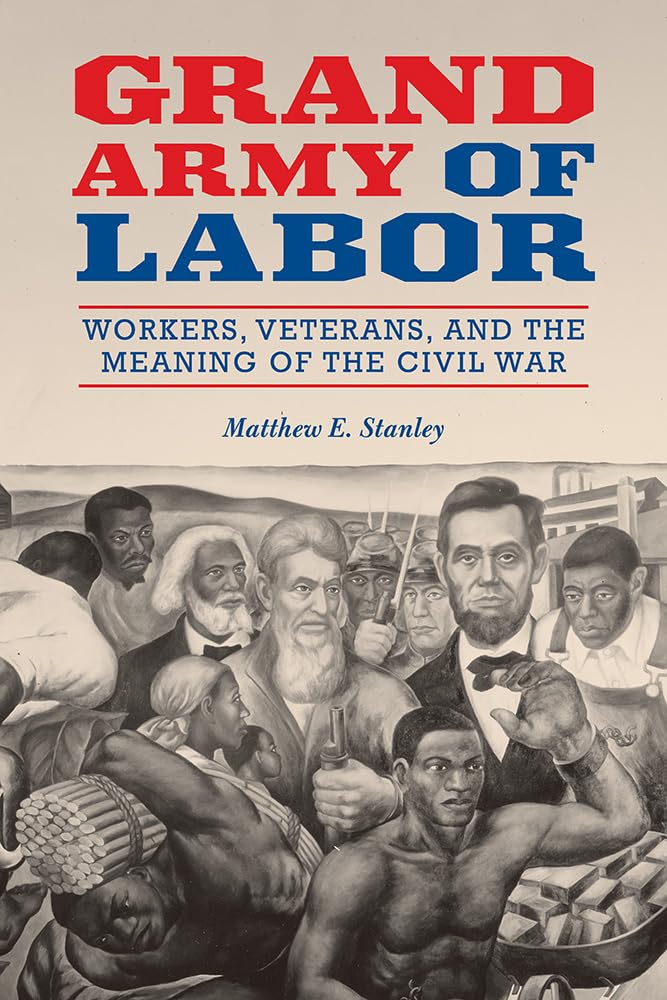 Grand Army of Labor: Workers, Veterans, and the Meaning of the Civil War (The Working Class in American History, Band 1) Business, Finance & Career