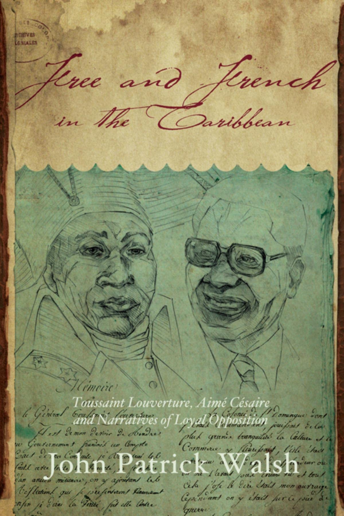 Free and French in the Caribbean: Toussaint Louverture, Aime Cesaire, and Narratives of Loyal Opposition book