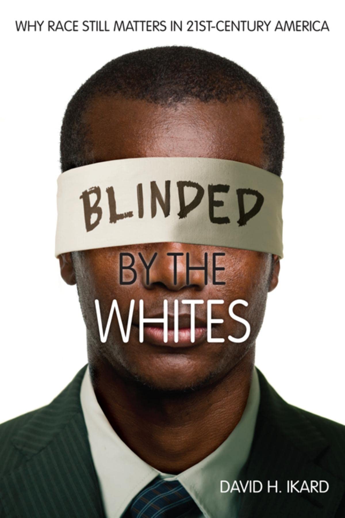 Blinded by the Whites: Why Race Still Matters in 21st-Century America book