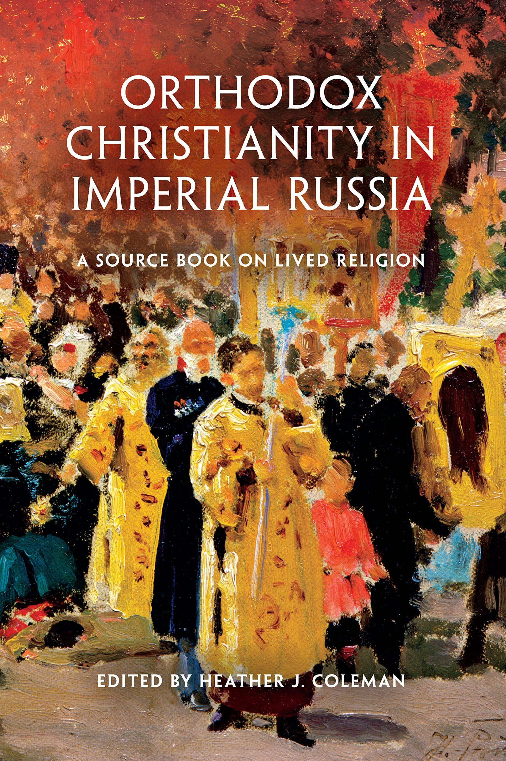 Orthodox Christianity in Imperial Russia: A Source Book on Lived Religion Politics & History