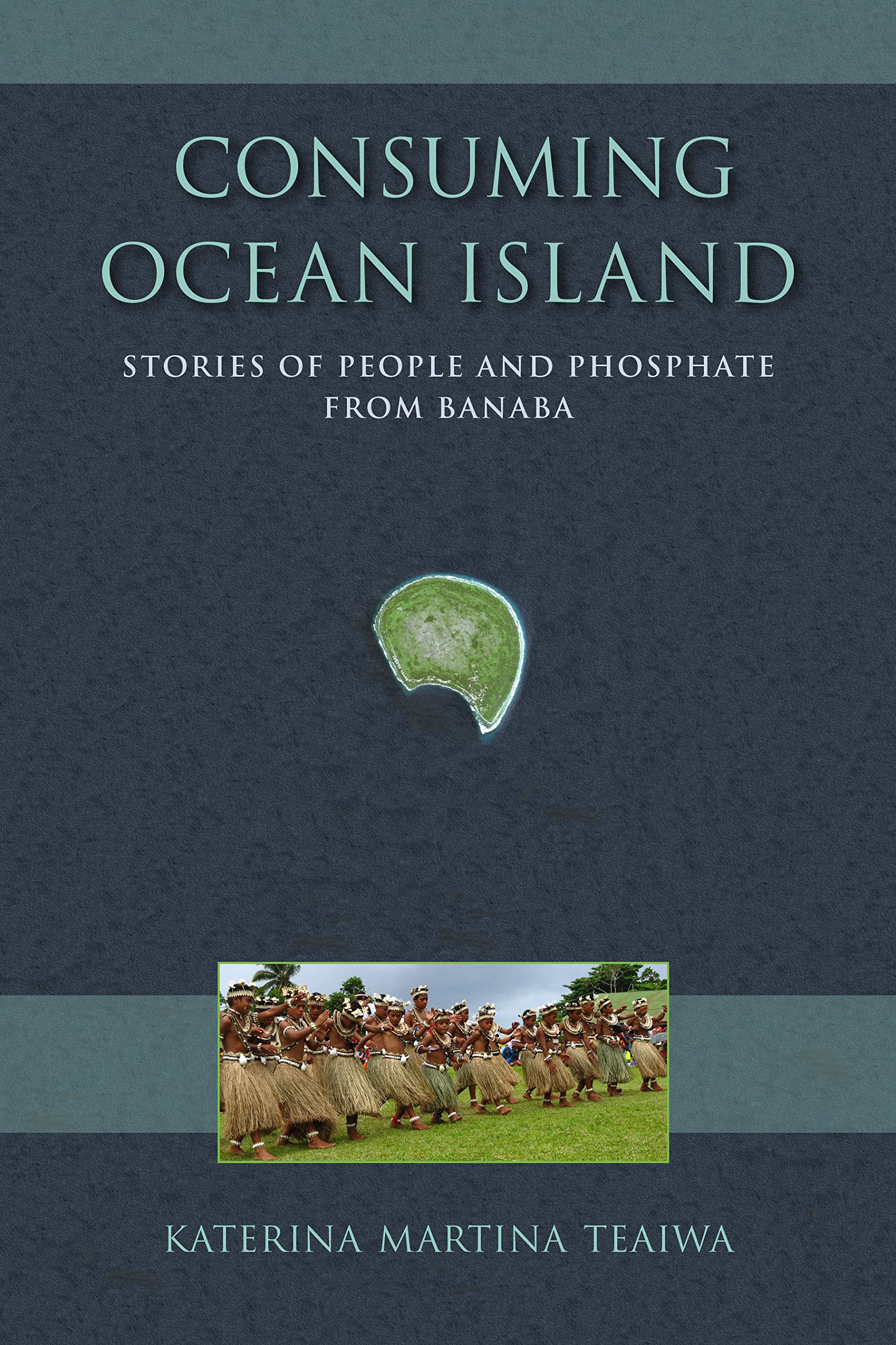 Consuming Ocean Island: Stories of People and Phosphate from Banaba book