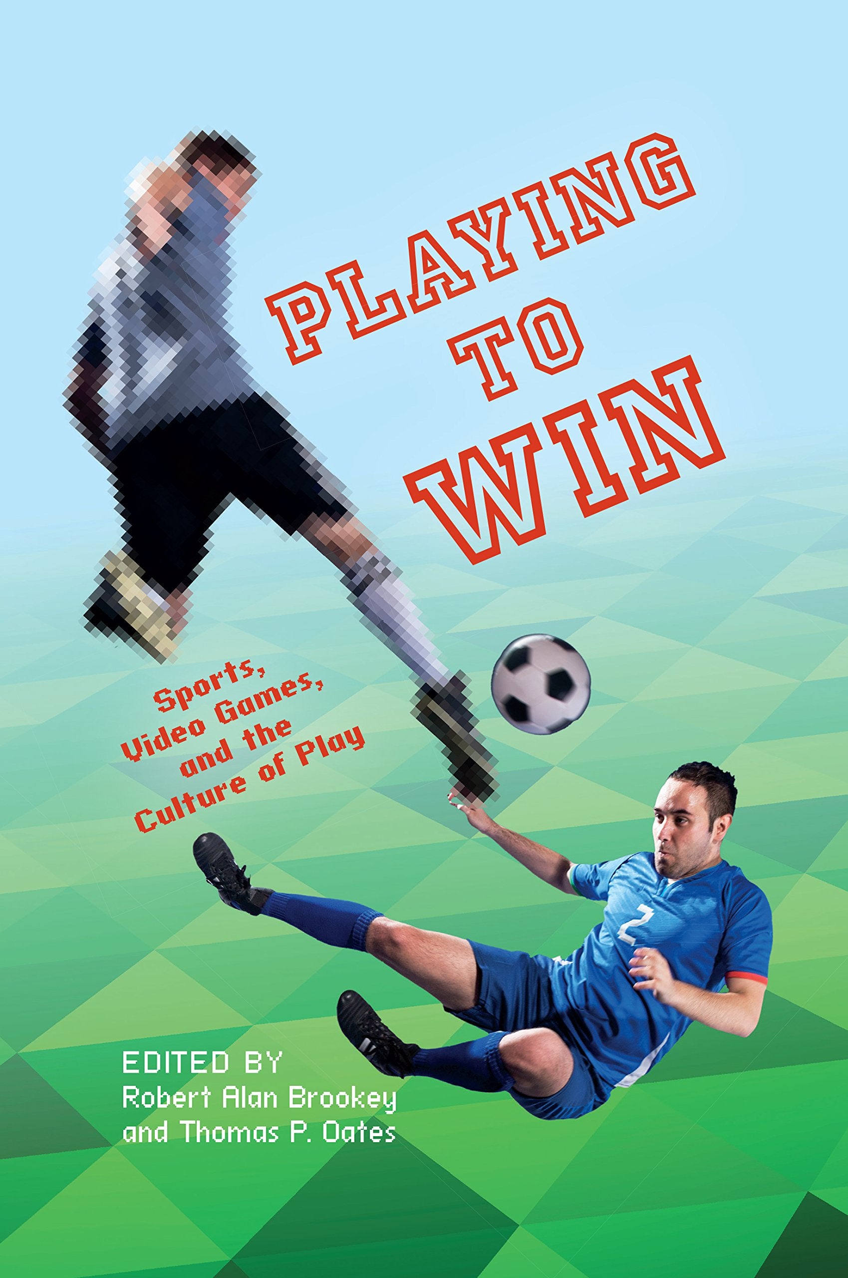Playing to Win: Sports, Video Games, and the Culture of Play book