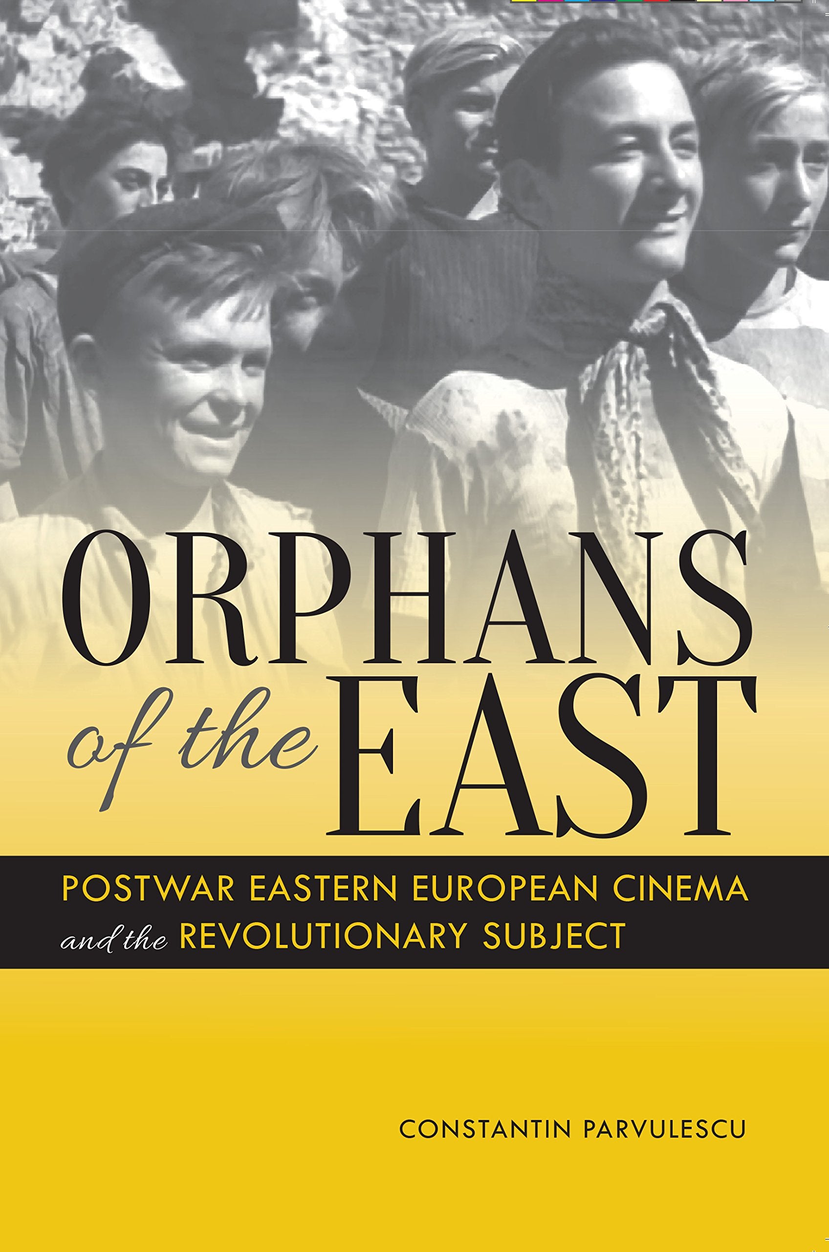 Orphans of the East: Postwar Eastern European Cinema and the Revolutionary Subject Film, Art & Culture