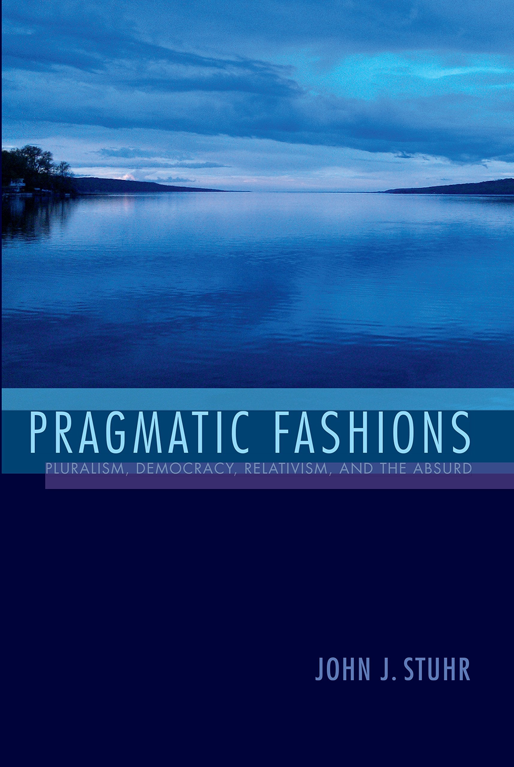 Pragmatic Fashions: Pluralism, Democracy, Relativism, and the Absurd (American Philosophy) Philosophy