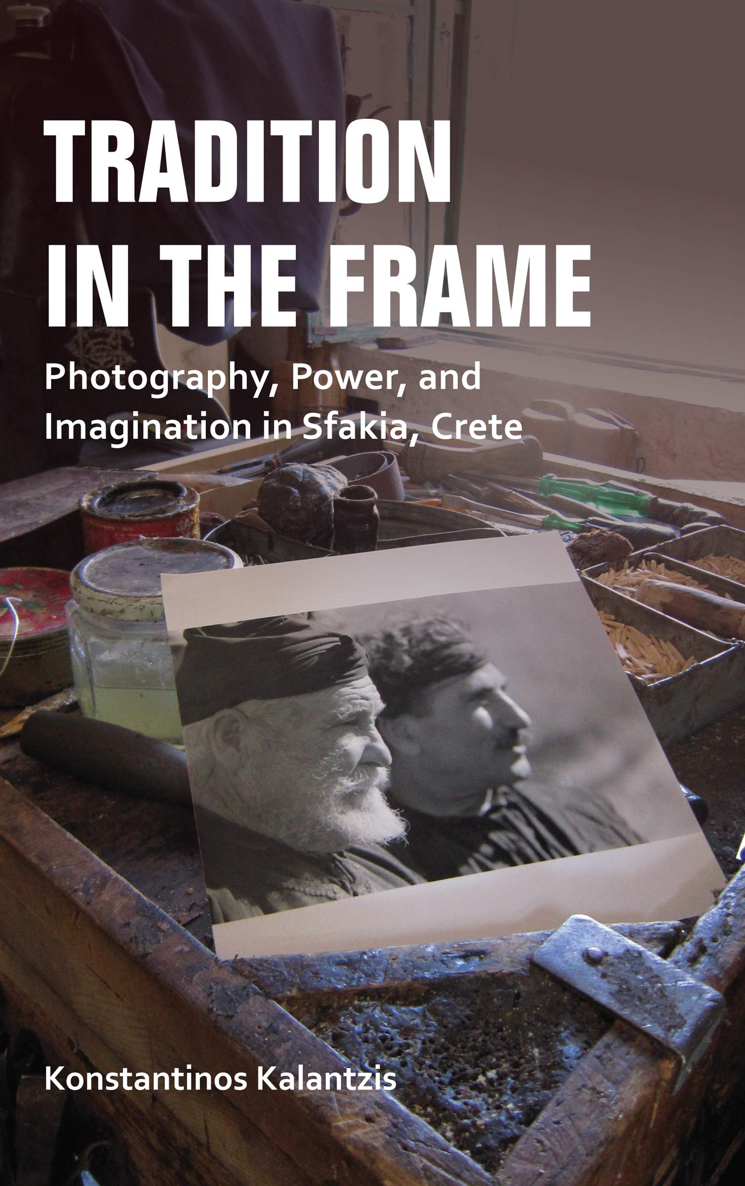 Tradition in the Frame: Photography, Power, and Imagination in Sfakia, Crete (New Anthropologies of Europe) Books