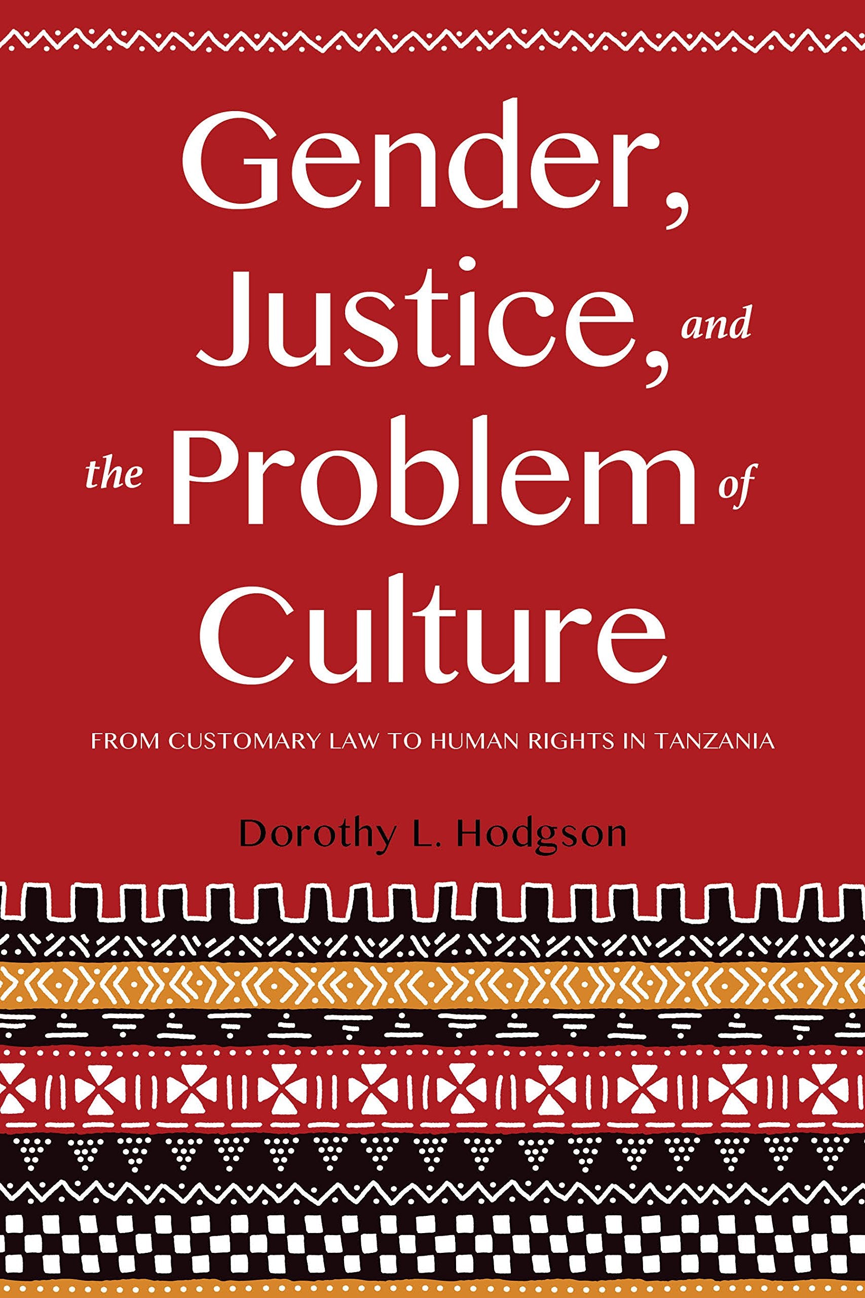 Gender, Justice, and the Problem of Culture: From Customary Law to Human Rights in Tanzania book