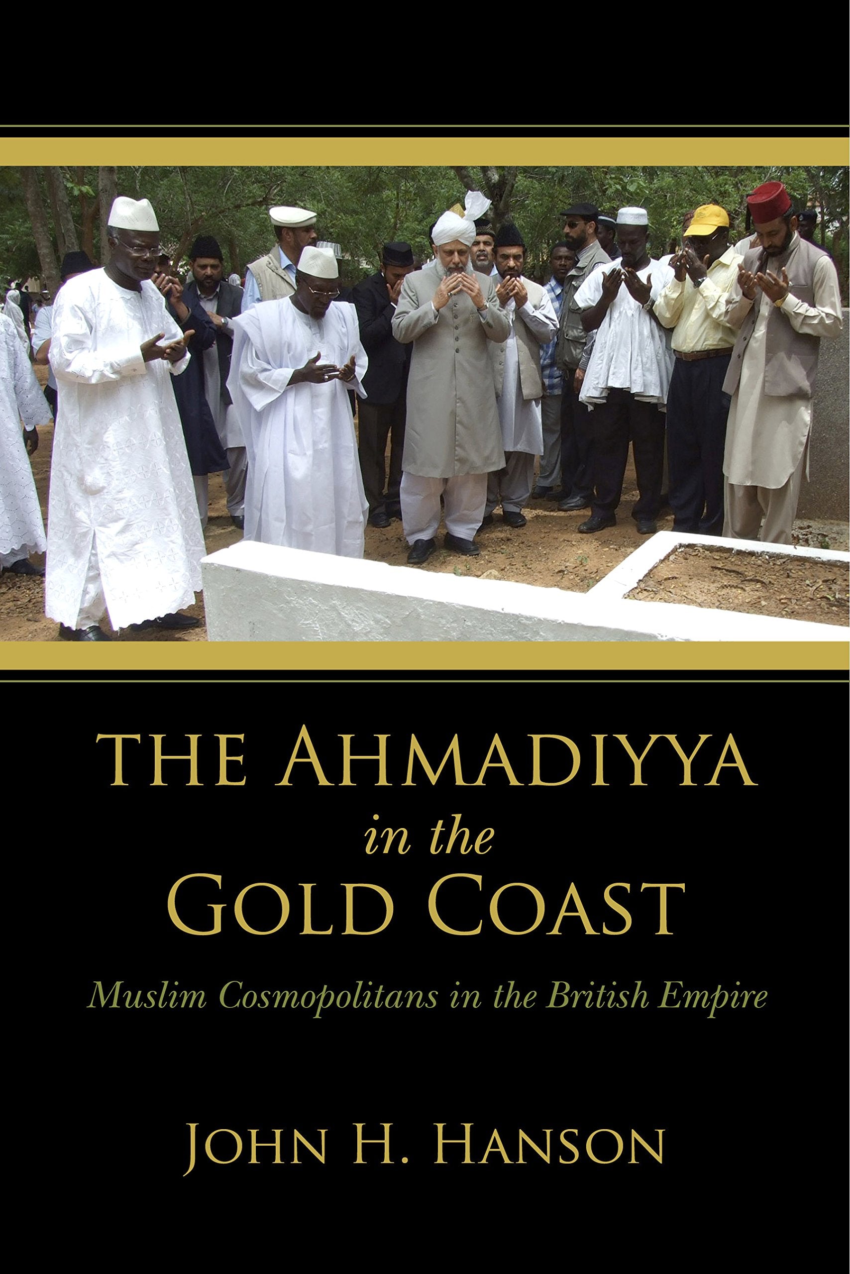 The Ahmadiyya in the Gold Coast: Muslim Cosmopolitans in the British Empire book