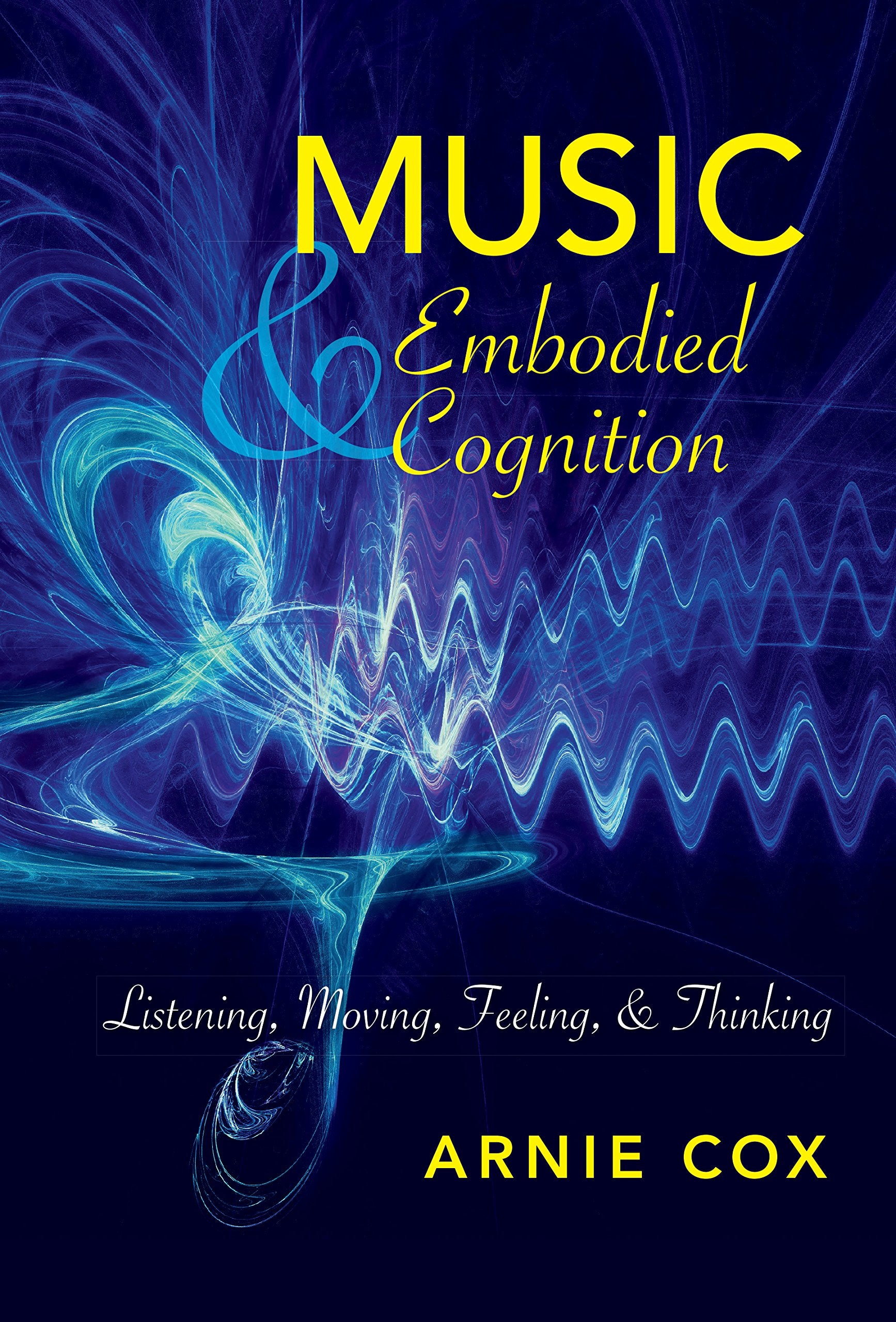 Music and Embodied Cognition: Listening, Moving, Feeling, and Thinking (Musical Meaning and Interpretation) Arts & Music