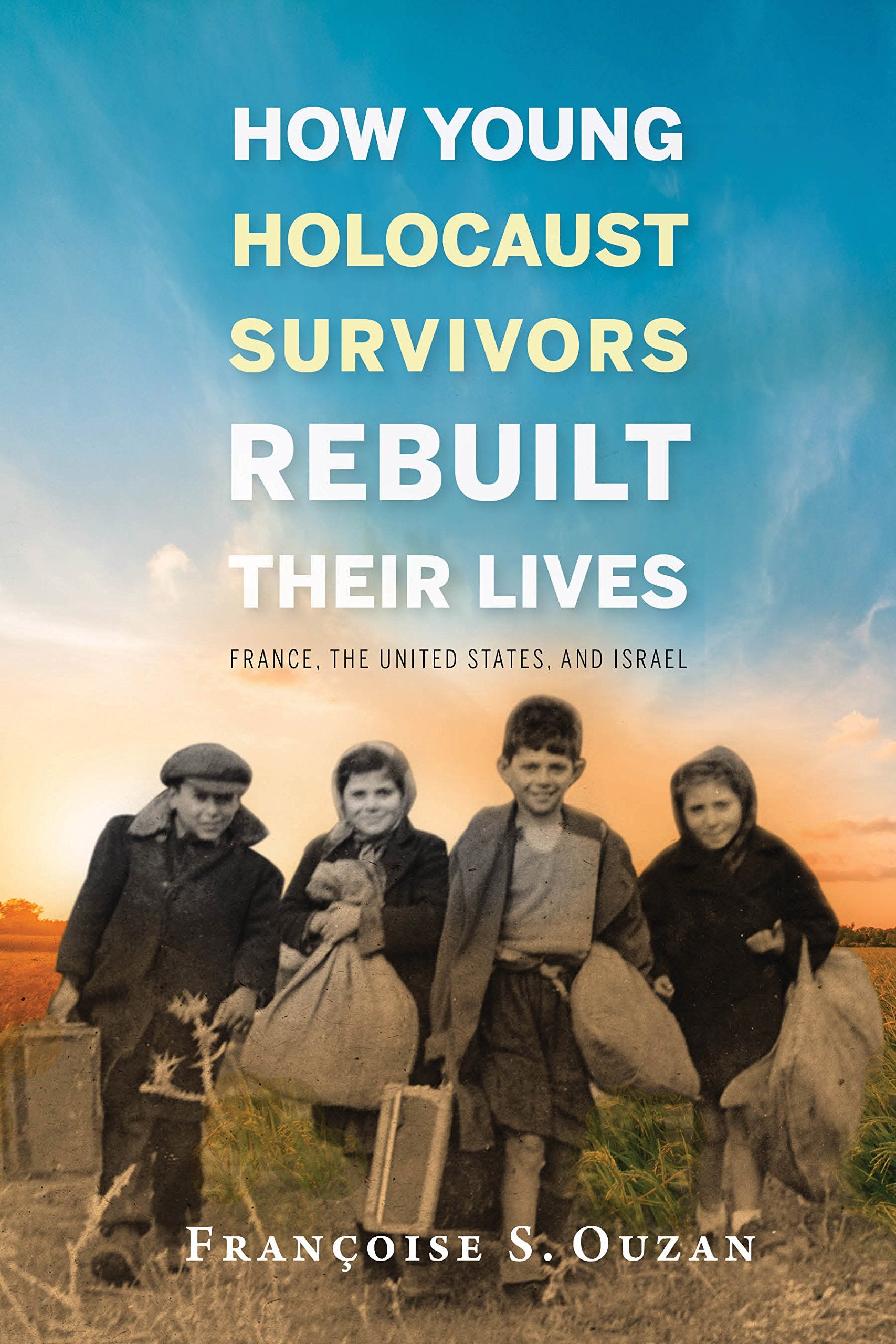 How Young Holocaust Survivors Rebuilt Their Lives: France, the United States, and Israel book