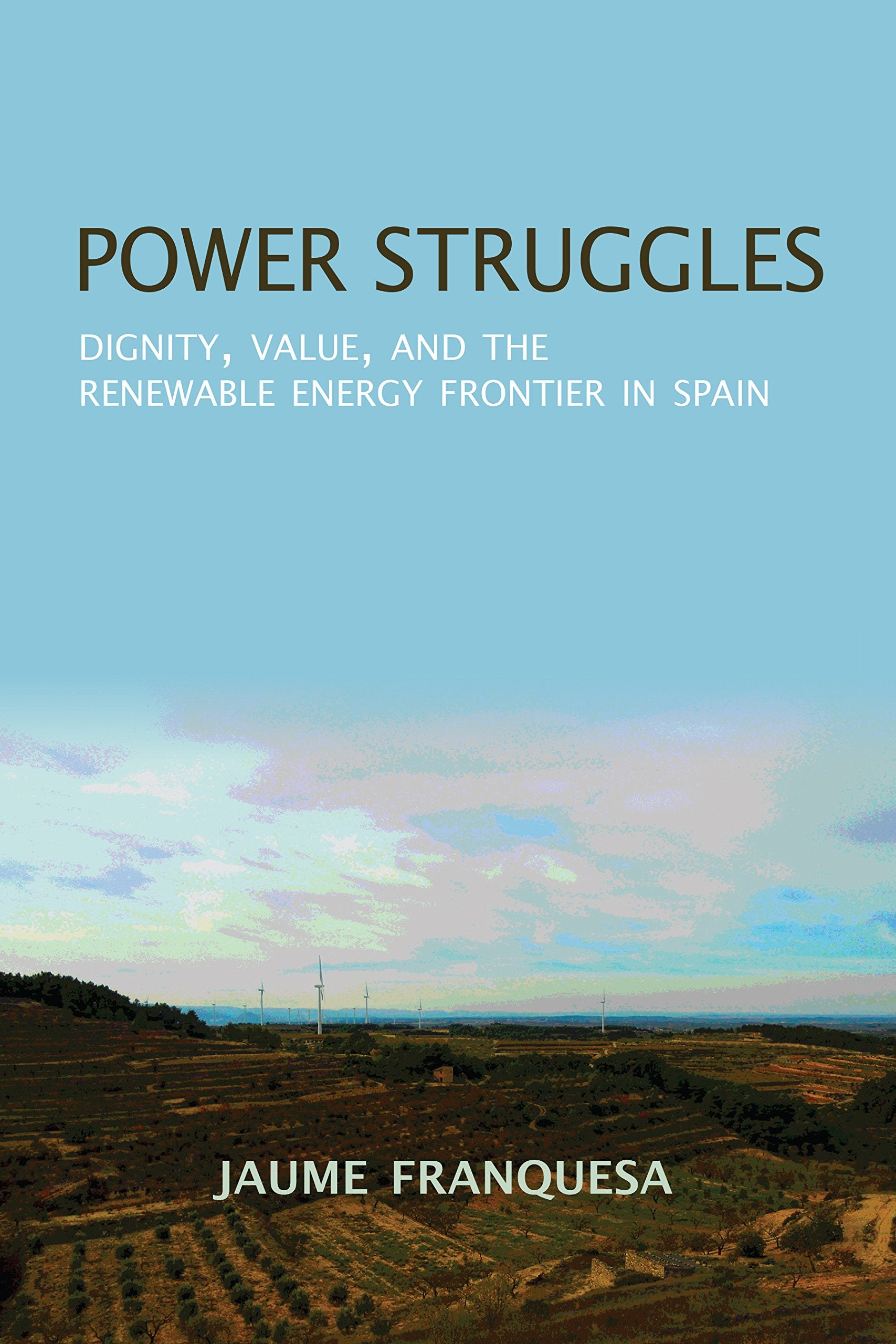 Power Struggles: Dignity, Value, and the Renewable Energy Frontier in Spain (New Anthropologies of Europe) General education