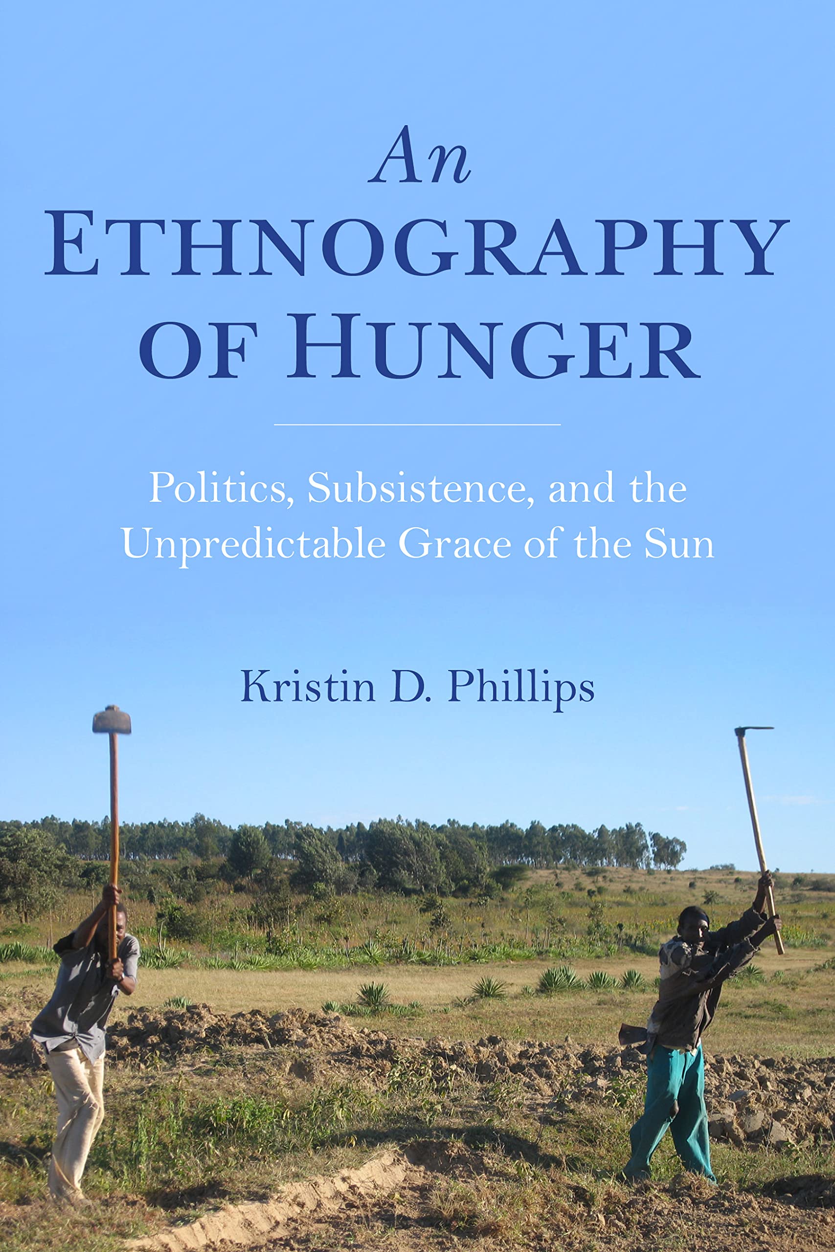 An Ethnography of Hunger: Politics, Subsistence, and the Unpredictable Grace of the Sun book