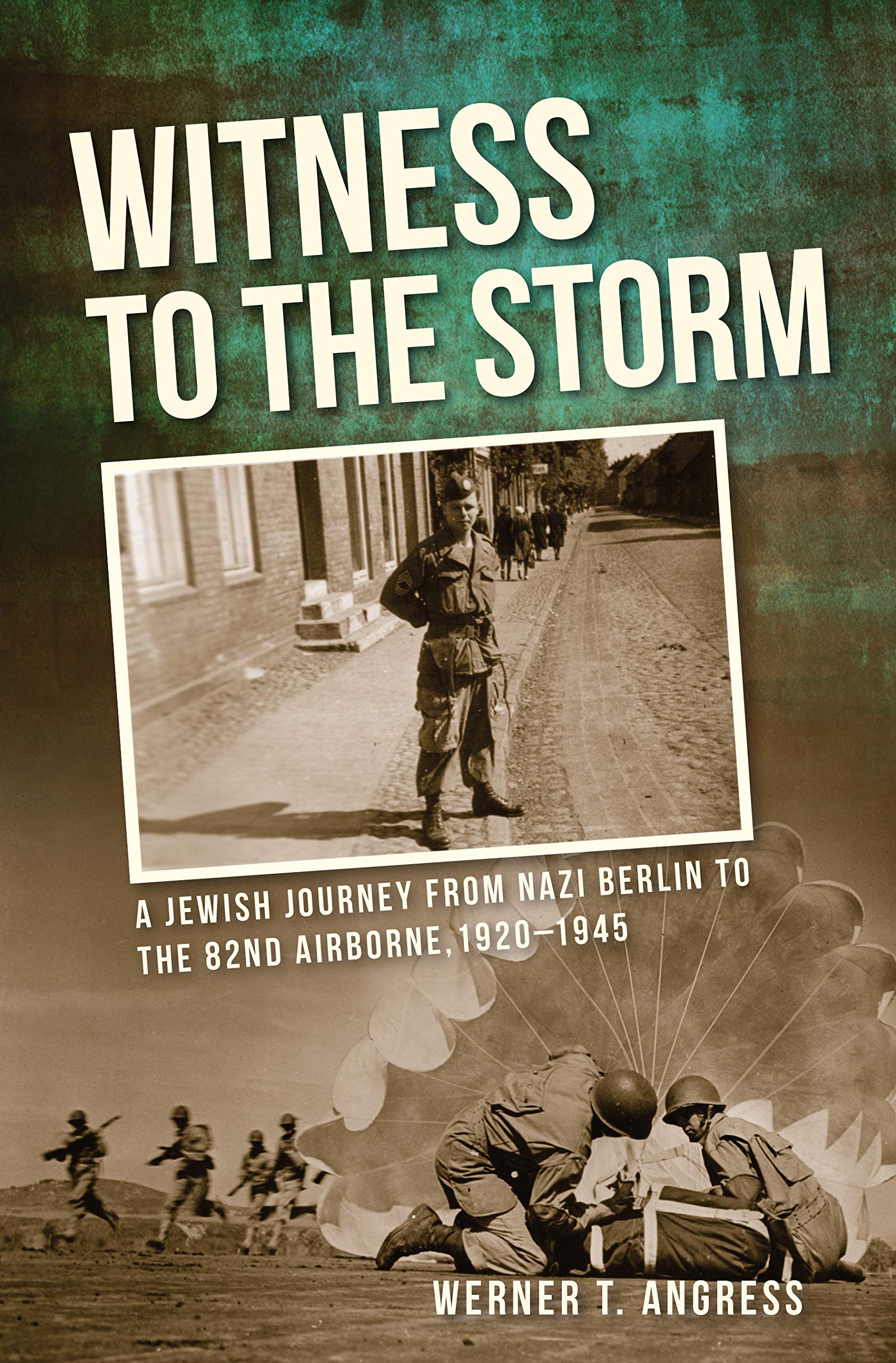 Witness to the Storm: A Jewish Journey from Nazi Berlin to the 82nd Airborne, 1920-1945 book
