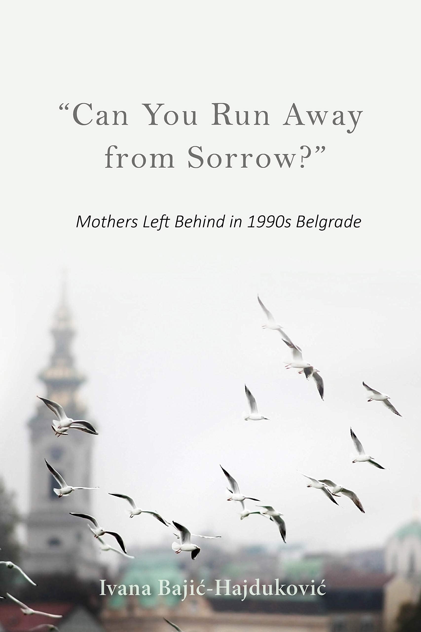Can You Run Away from Sorrow?: Mothers Left Behind in 1990s Belgrade (New Anthropologies of Europe) General education