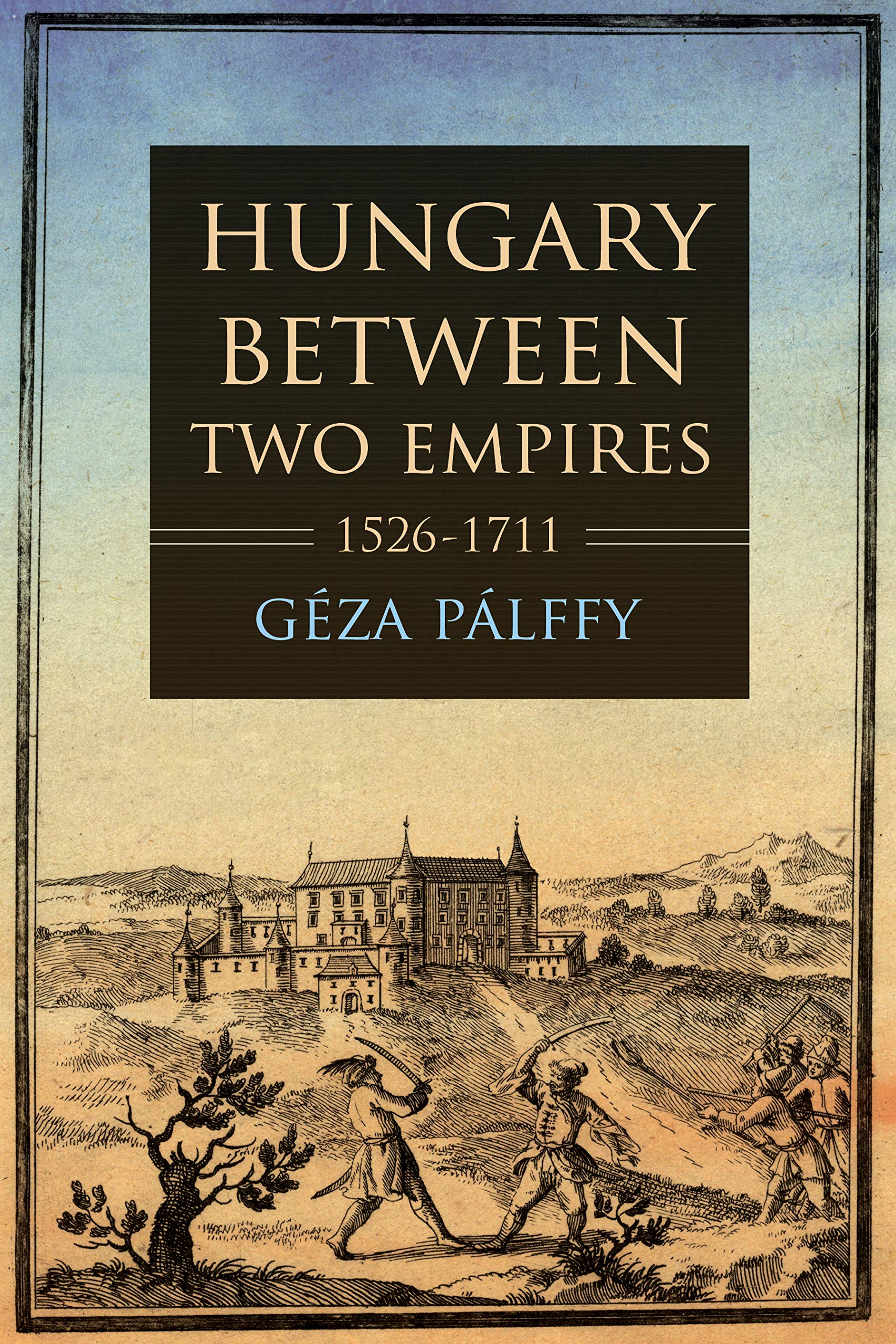 Hungary Between Two Empires 1526-1711 (Studies in Hungarian History) Social Sciences